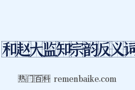 和赵大监知宗韵反义词是什么意思的图片